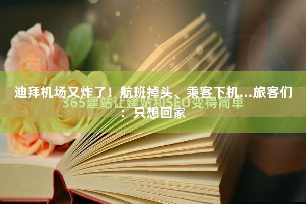迪拜机场又炸了!航班掉头、乘客下机...旅客们:只想回家