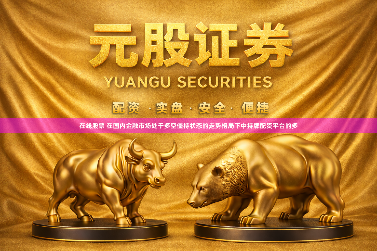 在线股票 在国内金融市场处于多空僵持状态的走势格局下中持牌配资平台的多