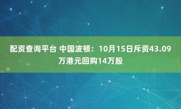 配资查询平台 中国波顿：10月15日斥资43.09万港元回购14万股